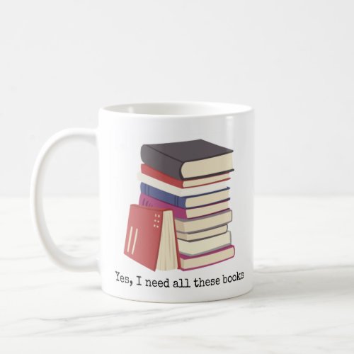 Yes I Need All These Books Coffee Mug