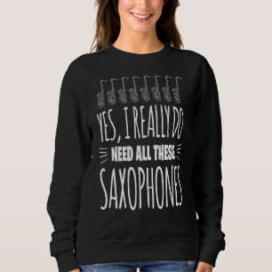 Yes I Need All These Saxophones Motif For Saxophon Sweatshirt