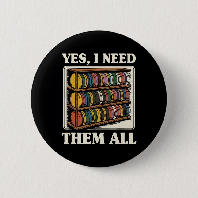Yes I Need Them All Disc Golf Men Shelf Joke Disc  Button (Front)