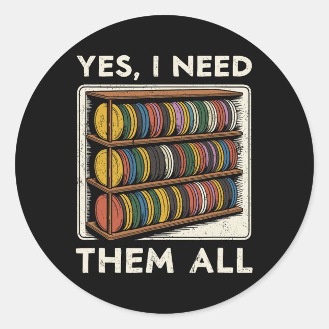 Yes I Need Them All Disc Golf Shelf Joke Disc Golf Classic Round Sticker (Front)