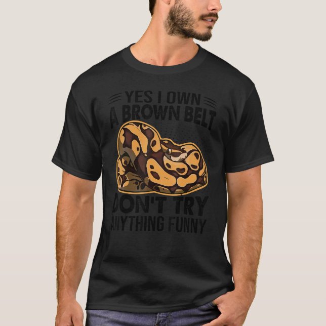 Yes I Own A Brown Belt Don't Try Anything     Snak T-Shirt (Front)