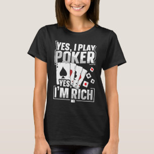 Yes I play poker  Yes I'm rich Quote for a Poker l T-Shirt