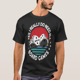 Yes I really do Need All Board Games Board game T-Shirt