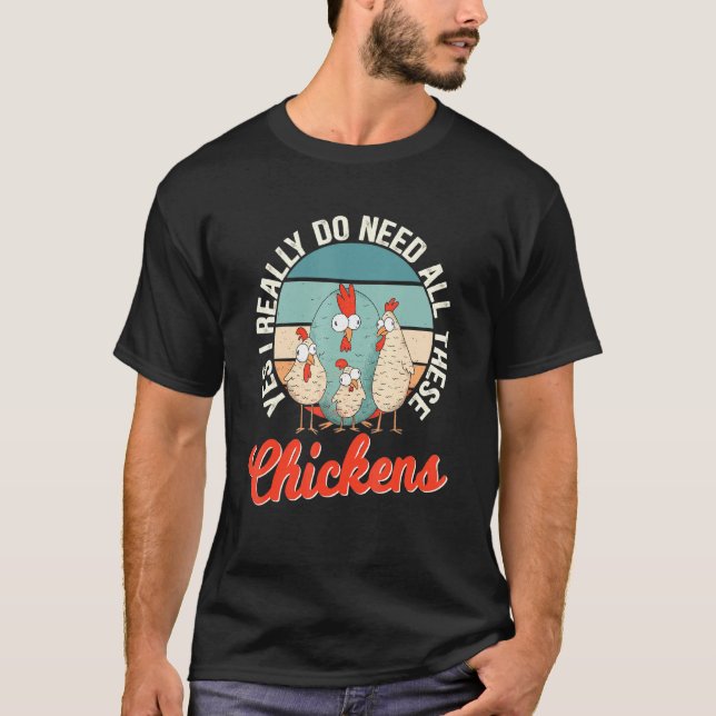 Yes I Really Do Need All Of These Chickens Humor T-Shirt (Front)