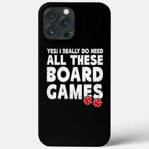 Yes I Really Do Need All These Board Games Game iPhone 13 Pro Max Case