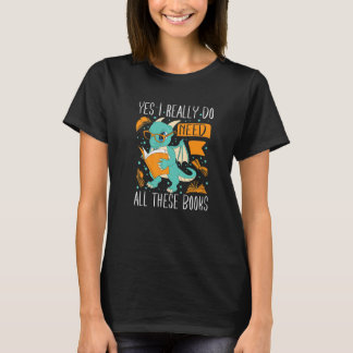 Yes I Really Do Need All These Books  1 T-Shirt