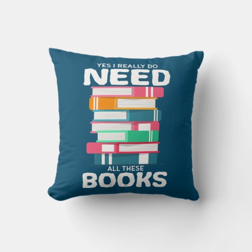 Yes I Really Do Need All These Books Book Lover Throw Pillow