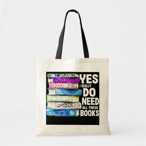 Yes I Really Do Need All These Books Book Lover Tote Bag
