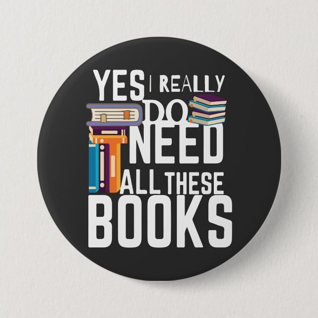 Yes I Really Do Need All These Books Button (Front)
