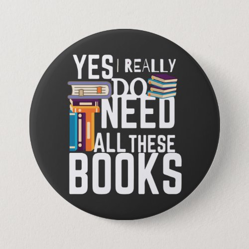 Yes I Really Do Need All These Books Button