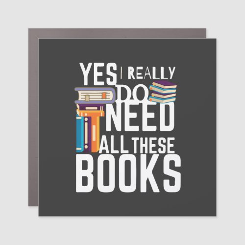 Yes I Really Do Need All These Books Car Magnet
