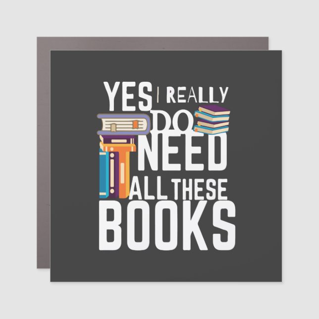 Yes I Really Do Need All These Books Car Magnet (Front)