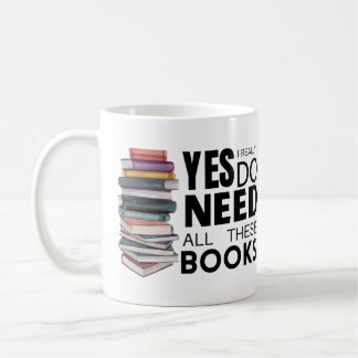 Yes I Really Do Need All These Books Coffee Mug