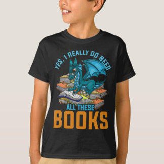 Yes I Really Do Need All These Books Dragon T-Shirt