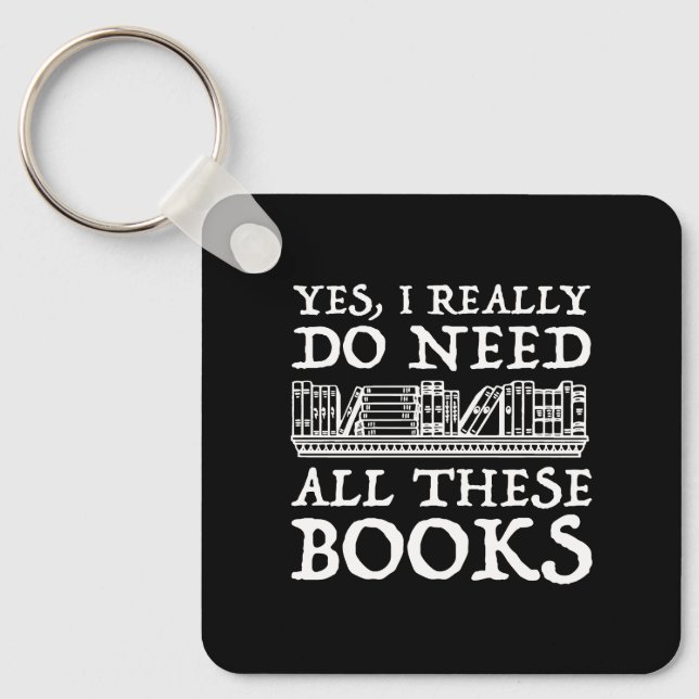 Yes, I Really Do Need All These Books Keychain (Front)