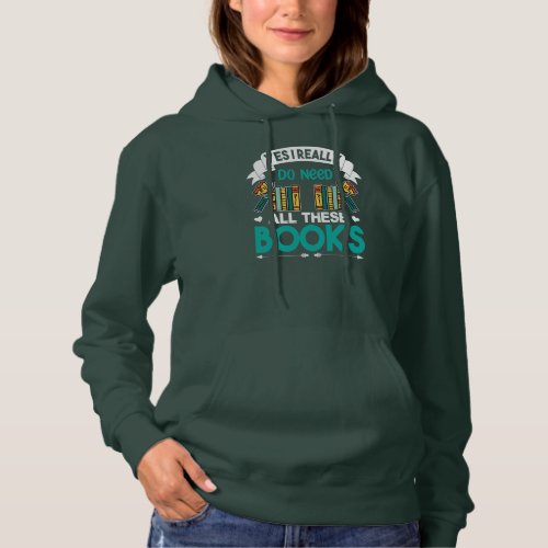 Yes I Really Do Need All These Books Lover Book Hoodie