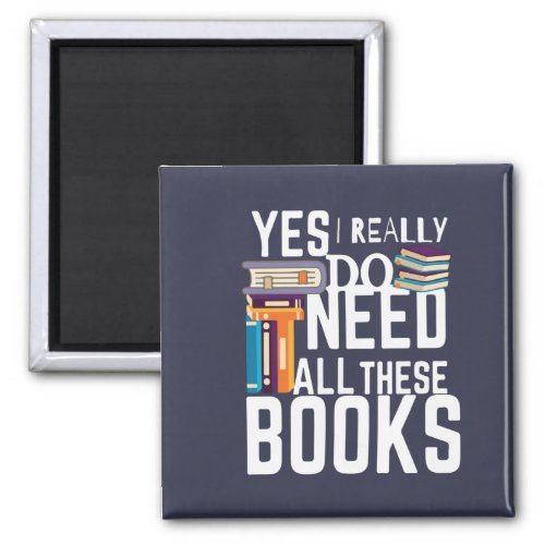 Yes I Really Do Need All These Books Magnet