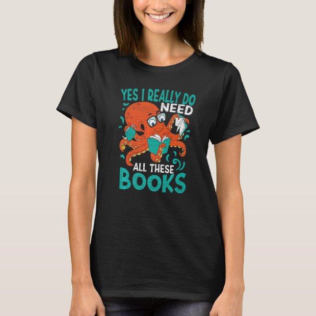 Yes I Really Do Need All These Books Reading T-Shirt (Front)
