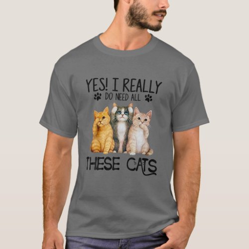 Yes I Really Do Need All These Cats _ Funny Cat Gi T_Shirt