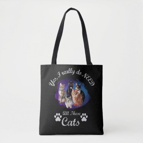 Yes I Really Do NEED All These Cats Tote Bag