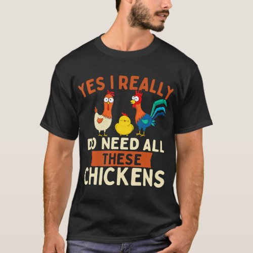 Yes I Really Do Need All These Chickens Chicken T_Shirt
