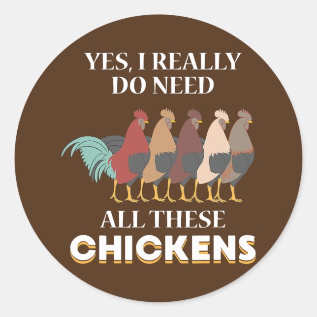 Yes I Really Do Need All These Chickens Funny Classic Round Sticker (Front)