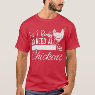 Yes I Really Do Need All These Chickens Funny Farm T-Shirt