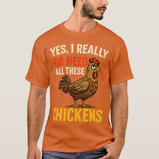 Yes I Really Do Need All These Chickens Funny Farm T-Shirt (Front)