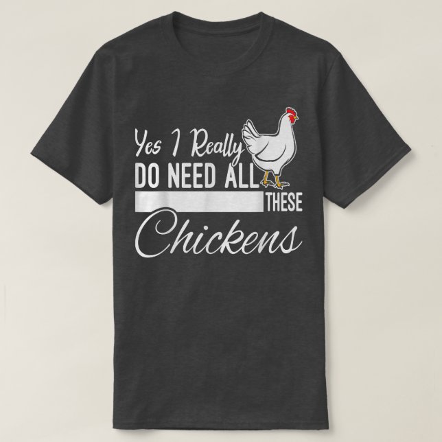 Yes I Really Do Need All These Chickens Funny Farm T-Shirt (Design Front)