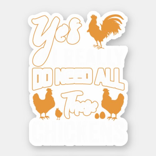 Yes I Really Do Need All These Chickens Perfect d Sticker