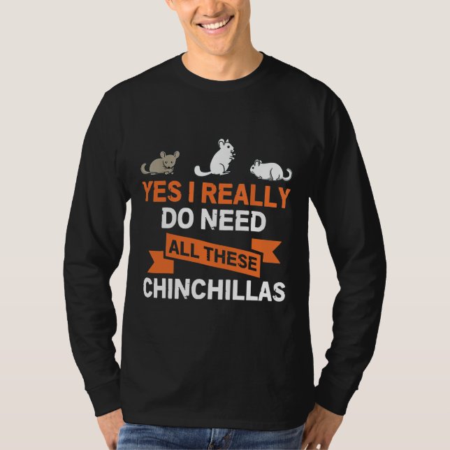 Yes I Really Do Need All These Chinchillas Gif T-Shirt (Front)
