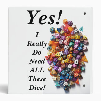 Yes! I Really Do Need ALL These Dice! 3 Ring Binder