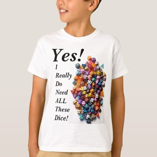 Yes I Really Do Need ALL These Dice T_Shirt
