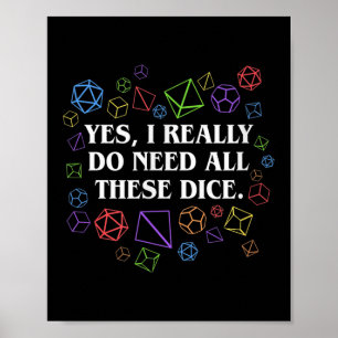 Yes I Really Do Need All These Dice Tabletop Poster