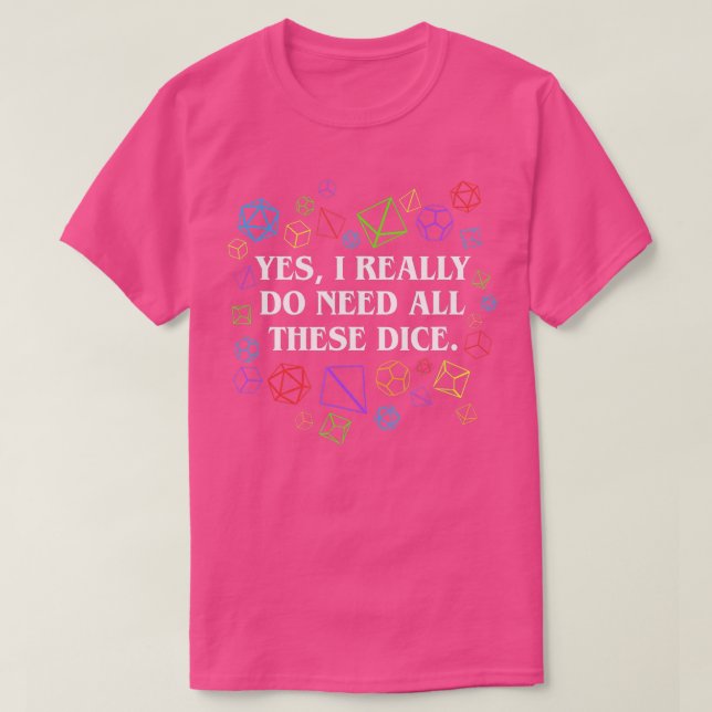 Yes I Really Do Need All These Dice Tabletop  T-Shirt (Design Front)