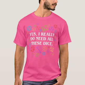 Yes I Really Do Need All These Dice Tabletop T-Shirt