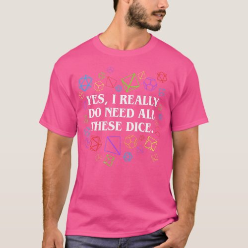 Yes I Really Do Need All These Dice Tabletop  T_Shirt