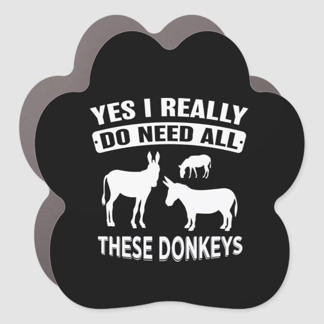 Yes I Really Do Need All These Donkeys Car Magnet (Front)
