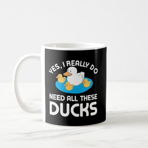 Yes I Really Do Need All These Ducks Animals Lover Coffee Mug