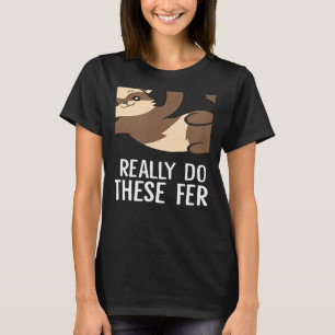 Yes I Really Do Need All These Ferrets T-Shirt