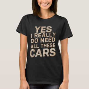 Yes I Really Do Need All These Funny Car Lovers Fo T-Shirt