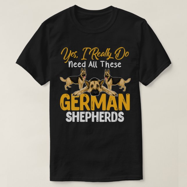 Yes I Really Do Need All These German Shepherds Gi T-Shirt (Design Front)