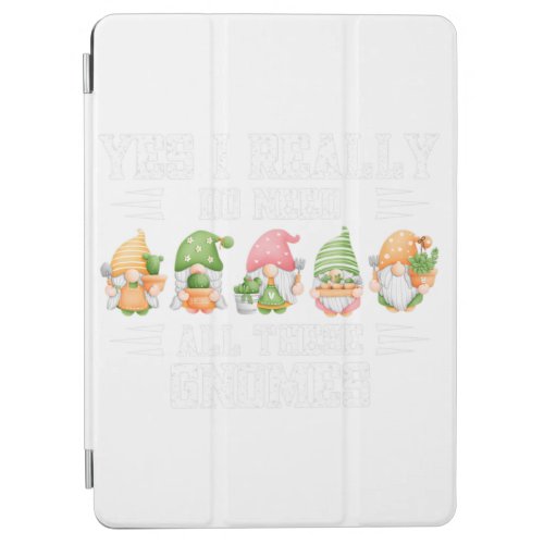 Yes I Really Do Need All These Gnome Garden Garden iPad Air Cover