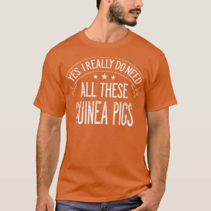 Yes I Really Do Need All These Guinea Pigs Animal T-Shirt