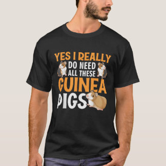 Yes I Really Do Need All These Guinea Pigs T-Shirt