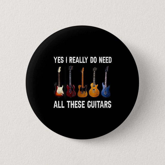 Yes I Really Do Need All These Guitars  Button (Front)
