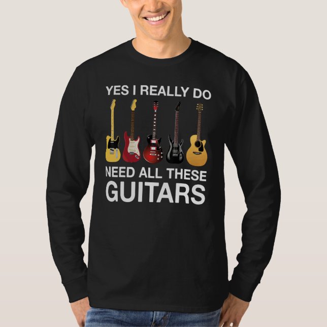 Yes I Really Do Need All These Guitars T-Shirt (Front)
