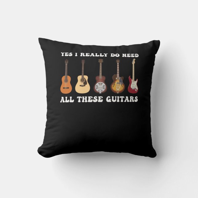 Yes I Really Do Need All These Guitars Throw Pillow (Front)