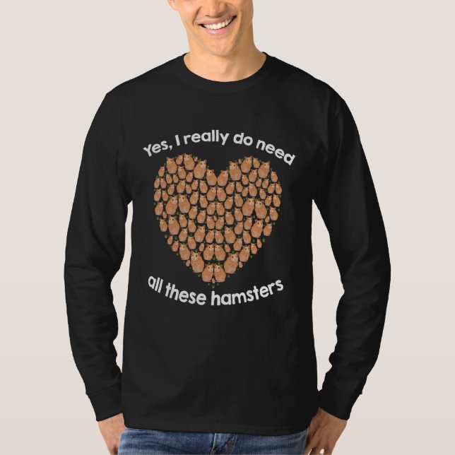 Yes I Really Do Need All These Hamsters T-Shirt (Front)