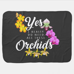 Yes I Really Do Need All These Orchids Baby Blanket